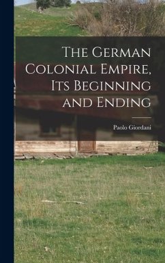 Cover The German Colonial Empire, its Beginning and Ending