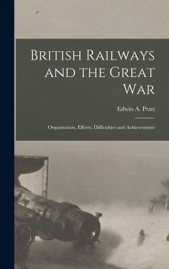 Cover British Railways and the Great war; Organisation, Efforts, Difficulties and Achievements