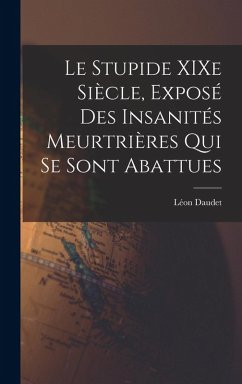 Cover Le Stupide XIXe Siècle, Exposé des Insanités Meurtrières qui se Sont Abattues