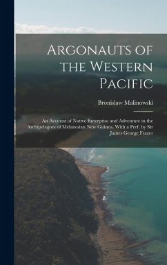 Cover Argonauts of the Western Pacific; an Account of Native Enterprise and Adventure in the Archipelagoes of Melanesian New Guinea. With a Pref. by Sir Jam