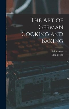 The Art of German Cooking and Baking - Meier, Lina