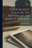 Paper Against Gold, or, the Mystery of the Bank of England