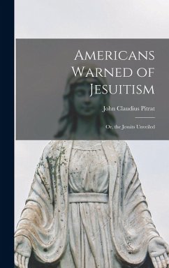 Cover Americans Warned of Jesuitism; Or, the Jesuits Unveiled