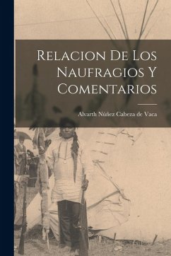 Relacion de los Naufragios y Comentarios - Núñez Cabeza de Vaca, Alvarth