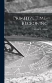 Primitive Time-reckoning; A Study in the Origins and First Development of the art of Counting Time A