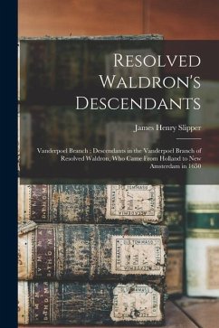 Resolved Waldron's Descendants: Vanderpoel Branch; Descendants in the Vanderpoel Branch of Resolved Waldron, who Came From Holland to New Amsterdam in - Slipper, James Henry