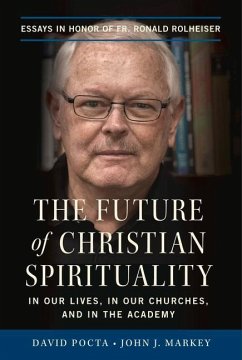 The Future of Christian Spirituality: In Our Lives, in Our Churches, and in the Academy: Essays in Honor of Fr. Ronald Rolheiser - Pocta, David; Markey, John J.