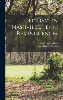 Old Days in Nashville, Tenn. Reminiscences - Thomas, Jane Henry; Aiken, Leona Taylor