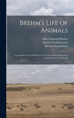 Brehm's Life of Animals: A Complete Natural History for Popular Home Instruction and for the use of Schools - Brehm, Alfred Edmund; Pechuloesche, Eduard; Haacke, Wilhelm