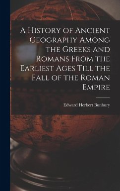 Cover A History of Ancient Geography Among the Greeks and Romans From the Earliest Ages Till the Fall of the Roman Empire
