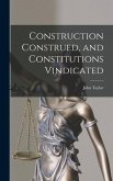 Construction Construed, and Constitutions Vindicated