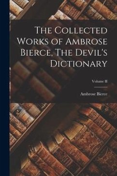 The Collected Works of Ambrose Bierce, The Devil's Dictionary; Volume II - Bierce, Ambrose