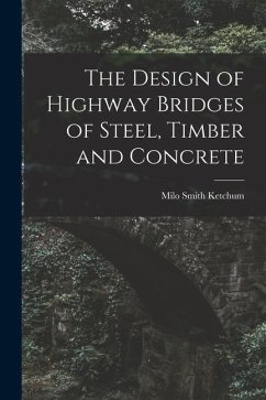 The Design of Highway Bridges of Steel, Timber and Concrete - Ketchum, Milo Smith