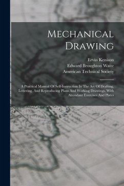 Mechanical Drawing: A Practical Manual Of Self-instruction In The Art Of Drafting, Lettering, And Reproducing Plans And Working Drawings, - Kenison, Ervin