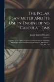 The Polar Planimeter and Its Use in Engineering Calculations: Together With Tables, Diagrams and Factors for the Immediate Adjustment of the Instrumen The Polar Planimeter and Its Use in Engineering Calculations: Together With Tables, Diagrams and Factors for the Immediate Adjustment of the Instrumen