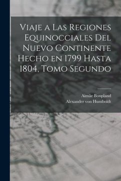 Viaje a las Regiones Equinocciales del Nuevo Continente Hecho en 1799 Hasta 1804, Tomo Segundo - Humboldt, Alexander Von; Bonpland, Aimâe