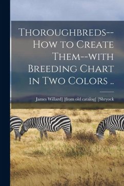Thoroughbreds--how to Create Them--with Breeding Chart in two Colors .. - [Shryock, James Willard] [From Old Ca
