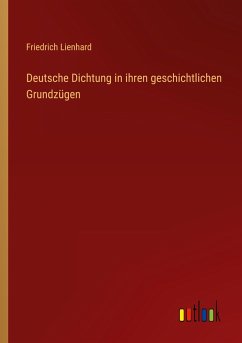 Deutsche Dichtung in ihren geschichtlichen Grundzügen - Lienhard, Friedrich