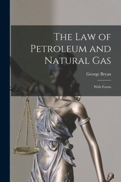 The Law of Petroleum and Natural Gas: With Forms - Bryan, George