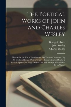 The Poetical Works of John and Charles Wesley: Hymns for the Use of Families and On Various Occasions / by C. Wesley; Hymns On the Trinity; Preparatio - Wesley, John; Wesley, Charles; Osborn, George