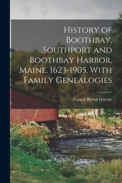 Cover History of Boothbay, Southport and Boothbay Harbor, Maine. 1623-1905. With Family Genealogies