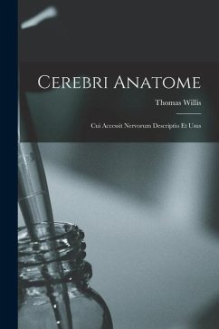 Cerebri Anatome: Cui Accessit Nervorum Descriptio Et Usus - Willis, Thomas