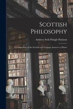 Scottish Philosophy: A Comparison of the Scottish and German Answers to Hume - Pringle-Pattison, Andrew Seth