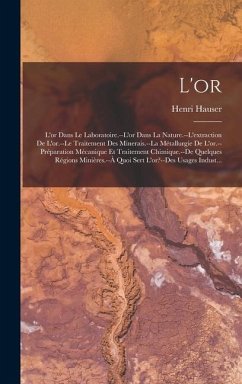 L'or: L'or Dans Le Laboratoire.--L'or Dans La Nature.--L'extraction De L'or.--Le Traitement Des Minerais.--La Métallurgie De - Hauser, Henri