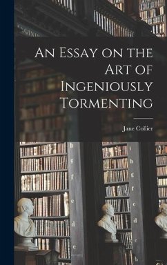 An Essay on the Art of Ingeniously Tormenting - Collier, Jane