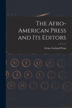 The Afro-American Press and Its Editors - Penn, Irvine Garland
