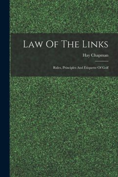 Law Of The Links; Rules, Principles And Etiquette Of Golf - Hay, Chapman