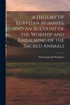 Cover A History of Egyptian Mummies, and an Account of the Worship and Embalming of the Sacred Animals