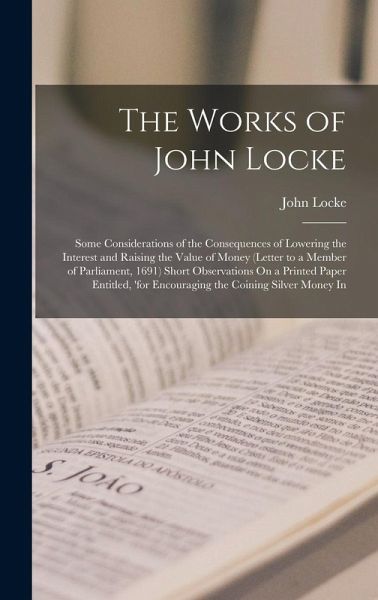 The Works of John Locke: Some Considerations of the Consequences of Lowering the Interest and Raising the Value of Money (Letter to a Member of