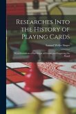Researches Into the History of Playing Cards: With Illustrations of the Origin of Printing and Engraving On Wood