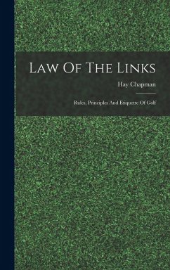 Law Of The Links; Rules, Principles And Etiquette Of Golf - Hay, Chapman