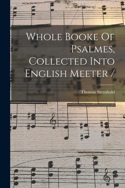 Whole Booke Of Psalmes, Collected Into English Meeter Whole Booke Of Psalmes, Collected Into English Meeter