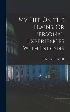 My Life On the Plains. Or Personal Experiences With Indians - Custer, Gen G a