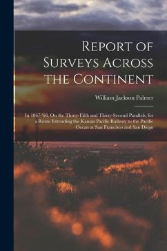 Report of Surveys Across the Continent: In 1867-'68, On the Thirty-Fifth and Thirty-Second Parallels, for a Route Extending the Kansas Pacific Railway - Palmer, William Jackson