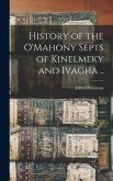 History of the O'Mahony Septs of Kinelmeky and Ivagha ..