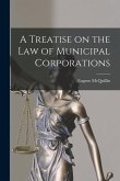 A Treatise on the law of Municipal Corporations