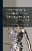 Secret Journals of the Acts and Proceedings of Congress Secret Journals of the Acts and Proceedings of Congress