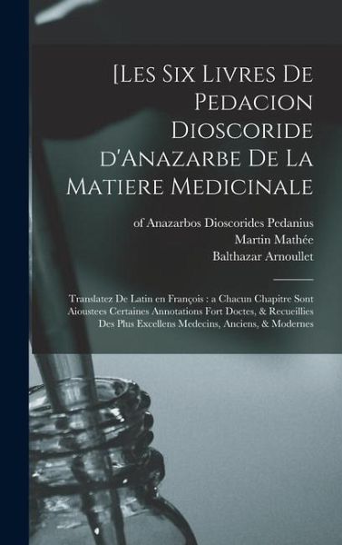 [Les six livres de Pedacion Dioscoride d'Anazarbe de la matiere medicinale
