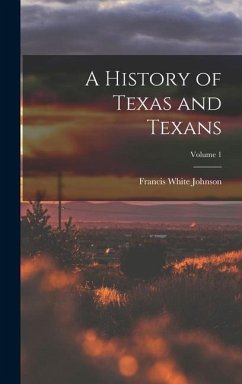 A History of Texas and Texans; Volume 1 - Johnson, Francis White