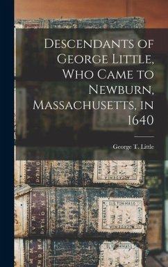 Descendants of George Little, who Came to Newburn, Massachusetts, in 1640 - Little, George T.