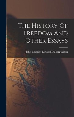 The History Of Freedom And Other Essays - Acton, John Emerich Edward Dalberg