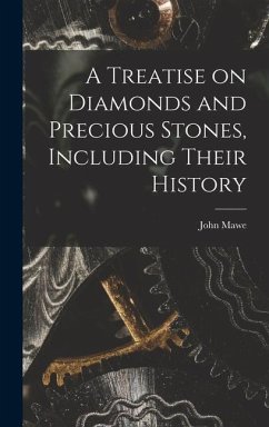 A Treatise on Diamonds and Precious Stones, Including Their History - Mawe, John