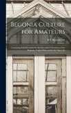 Begonia Culture for Amateurs: Containing Full Directions for the Successful Cultivation of the Begonia, Under Glass, and in the Open Air