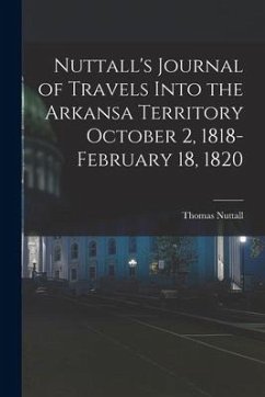 Nuttall's Journal of Travels Into the Arkansa Territory October 2, 1818-February 18, 1820 - Nuttall, Thomas