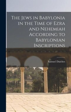 The Jews in Babylonia in the Time of Ezra and Nehemiah According to Babylonian Inscriptions - Daiches, Samuel