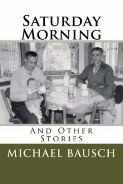 Saturday Morning: And Other Stories - Bausch, Michael G.